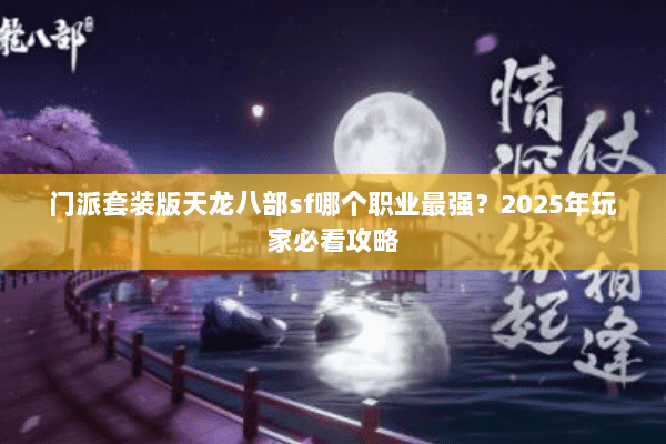 门派套装版天龙八部sf哪个职业最强？2025年玩家必看攻略