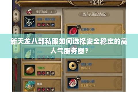 新天龙八部私服如何选择安全稳定的高人气服务器？