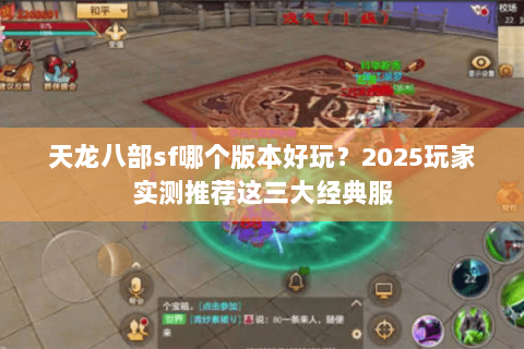 天龙八部sf哪个版本好玩？2025玩家实测推荐这三大经典服