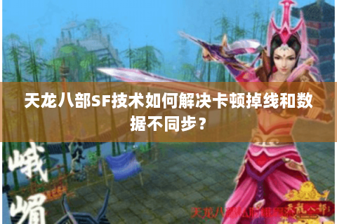 天龙八部SF技术如何解决卡顿掉线和数据不同步？