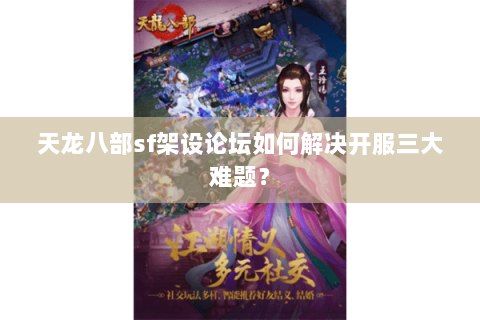 天龙八部sf架设论坛如何解决开服三大难题？