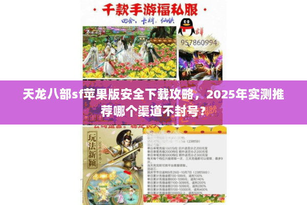 天龙八部sf苹果版安全下载攻略,2025年实测推荐哪个渠道不封号? 天龙八部sf苹果版安全下载攻略,2025年实测推荐哪个渠道不封号?