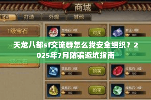天龙八部sf交流群怎么找安全组织?2025年7月防骗避坑指南 天龙八部sf交流群怎么找安全组织?2025年7月防骗避坑指南