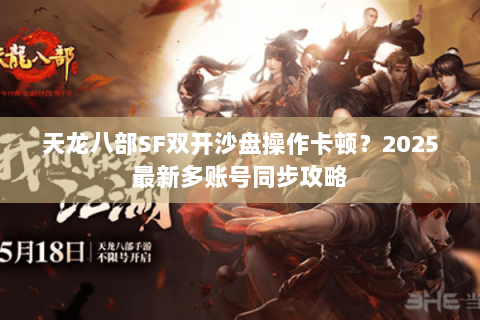 天龙八部SF双开沙盘操作卡顿？2025最新多账号同步攻略