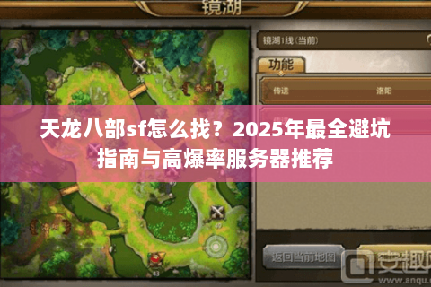 天龙八部sf怎么找?2025年最全避坑指南与高爆率服务器推荐 天龙八部sf怎么找?2025年最全避坑指南与高爆率服务器推荐