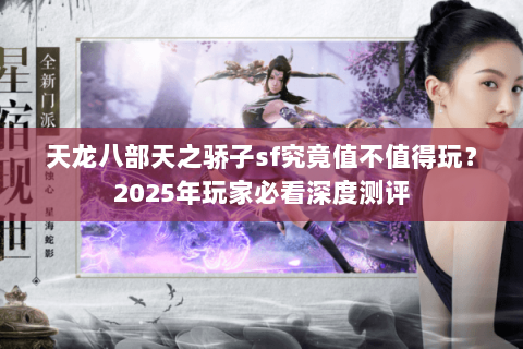 天龙八部天之骄子sf究竟值不值得玩？2025年玩家必看深度测评