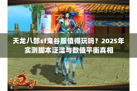 天龙八部sf鬼谷服值得玩吗？2025年实测脚本泛滥与数值平衡真相