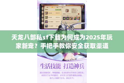 天龙八部私sf下载为何成为2025年玩家新宠？手把手教你安全获取渠道