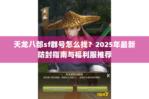 天龙八部sf群号怎么找？2025年最新防封指南与福利服推荐