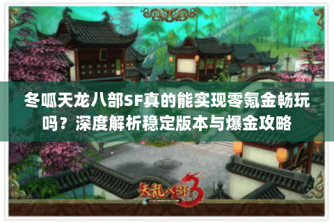 冬呱天龙八部SF真的能实现零氪金畅玩吗？深度解析稳定版本与爆金攻略