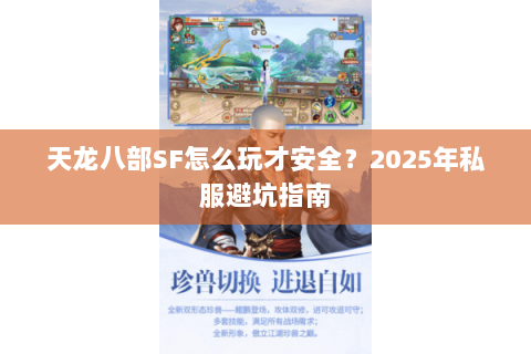 天龙八部SF怎么玩才安全？2025年私服避坑指南
