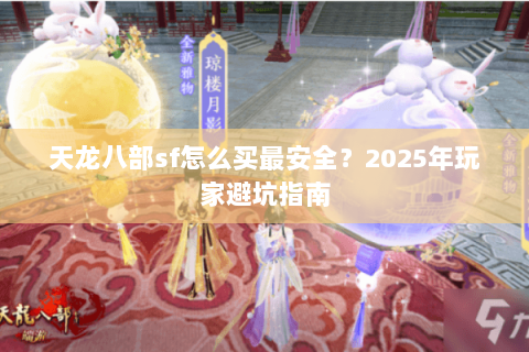 天龙八部sf怎么买最安全？2025年玩家避坑指南