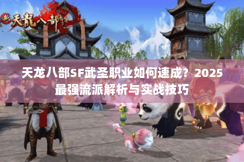天龙八部SF武圣职业如何速成？2025最强流派解析与实战技巧