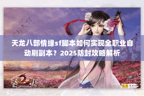 天龙八部情缘sf脚本如何实现全职业自动刷副本？2025防封攻略解析