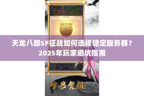 天龙八部SF征战如何选择稳定服务器?2025年玩家避坑指南 天龙八部SF征战如何选择稳定服务器?2025年玩家避坑指南
