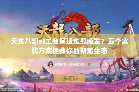 天龙八部sf工会管理难题频发？五个实战方案拯救你的帮派生态