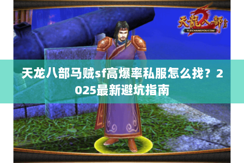 天龙八部马贼sf高爆率私服怎么找？2025最新避坑指南