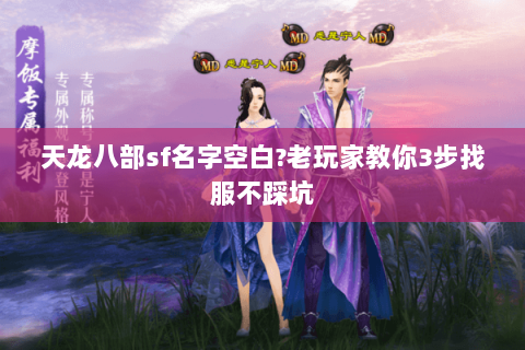 天龙八部sf名字空白?老玩家教你3步找服不踩坑