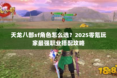 天龙八部sf角色怎么选？2025零氪玩家最强职业搭配攻略