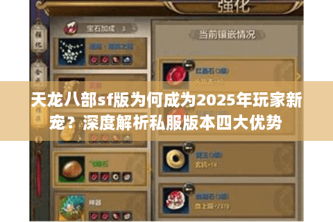 天龙八部sf版为何成为2025年玩家新宠？深度解析私服版本四大优势
