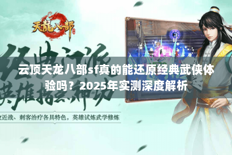 云顶天龙八部sf真的能还原经典武侠体验吗？2025年实测深度解析
