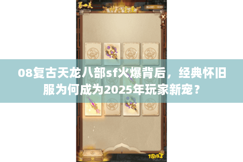 08复古天龙八部sf火爆背后,经典怀旧服为何成为2025年玩家新宠? 08复古天龙八部sf火爆背后,经典怀旧服为何成为2025年玩家新宠?