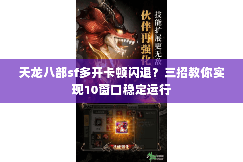 天龙八部sf多开卡顿闪退?三招教你实现10窗口稳定运行 天龙八部sf多开卡顿闪退?三招教你实现10窗口稳定运行