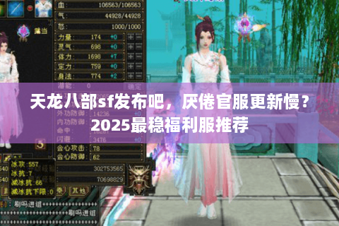 天龙八部sf发布吧，厌倦官服更新慢？2025最稳福利服推荐