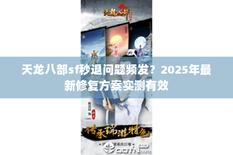 天龙八部sf秒退问题频发？2025年最新修复方案实测有效