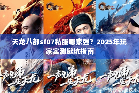 天龙八部sf07私服哪家强？2025年玩家实测避坑指南