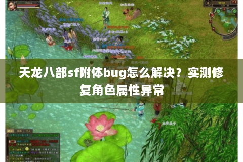 天龙八部sf附体bug怎么解决？实测修复角色属性异常