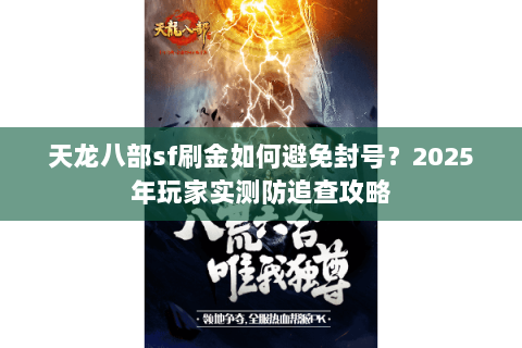 天龙八部sf刷金如何避免封号？2025年玩家实测防追查攻略