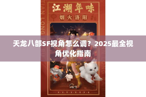 天龙八部SF视角怎么调？2025最全视角优化指南
