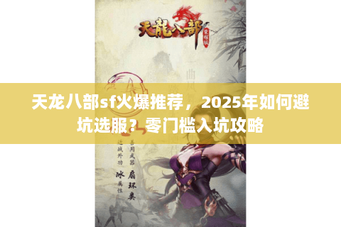 天龙八部sf火爆推荐，2025年如何避坑选服？零门槛入坑攻略