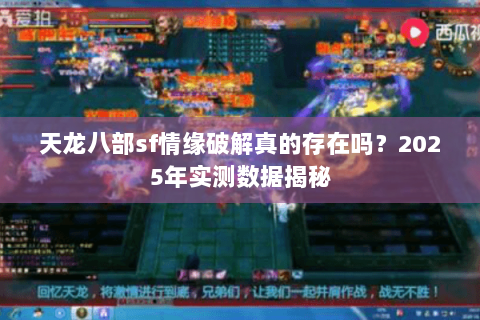 天龙八部sf情缘破解真的存在吗？2025年实测数据揭秘
