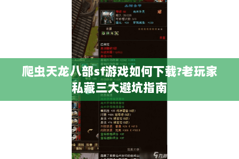 爬虫天龙八部sf游戏如何下载?老玩家私藏三大避坑指南