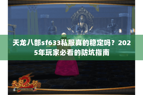 天龙八部sf633私服真的稳定吗？2025年玩家必看的防坑指南