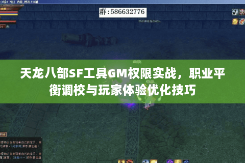 天龙八部SF工具GM权限实战,职业平衡调校与玩家体验优化技巧 天龙八部SF工具GM权限实战,职业平衡调校与玩家体验优化技巧