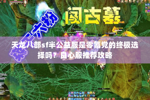 天龙八部sf半公益服是零氪党的终极选择吗？良心服推荐攻略