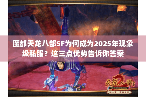 魔都天龙八部SF为何成为2025年现象级私服？这三点优势告诉你答案