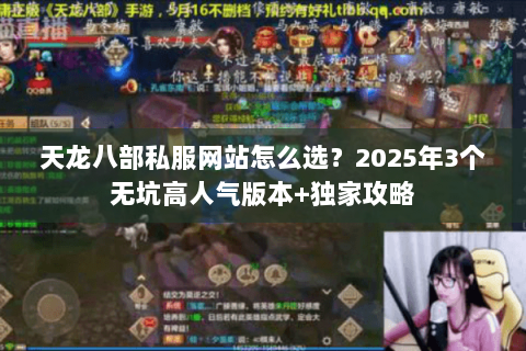 天龙八部私服网站怎么选？2025年3个无坑高人气版本+独家攻略