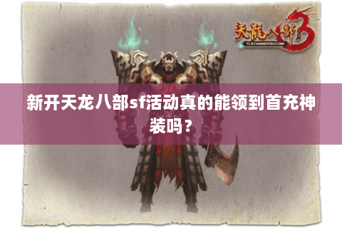 新开天龙八部sf活动真的能领到首充神装吗？