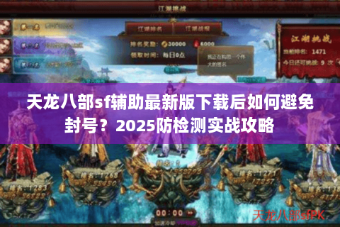 天龙八部sf辅助最新版下载后如何避免封号？2025防检测实战攻略