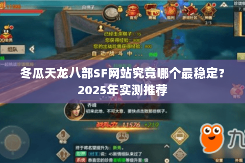 冬瓜天龙八部SF网站究竟哪个最稳定？2025年实测推荐