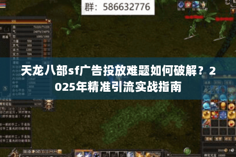 天龙八部sf广告投放难题如何破解？2025年精准引流实战指南