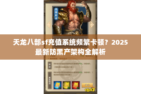 天龙八部sf充值系统频繁卡顿？2025最新防黑产架构全解析