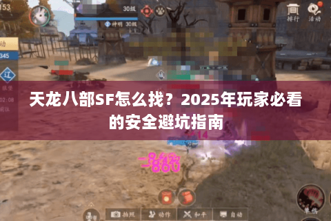 天龙八部SF怎么找？2025年玩家必看的安全避坑指南