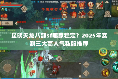 昆明天龙八部sf哪家稳定？2025年实测三大高人气私服推荐