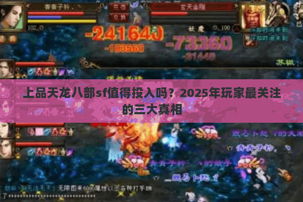 上品天龙八部sf值得投入吗?2025年玩家最关注的三大真相 上品天龙八部sf值得投入吗?2025年玩家最关注的三大真相