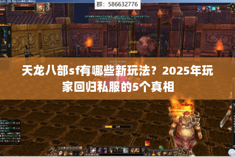 天龙八部sf有哪些新玩法？2025年玩家回归私服的5个真相